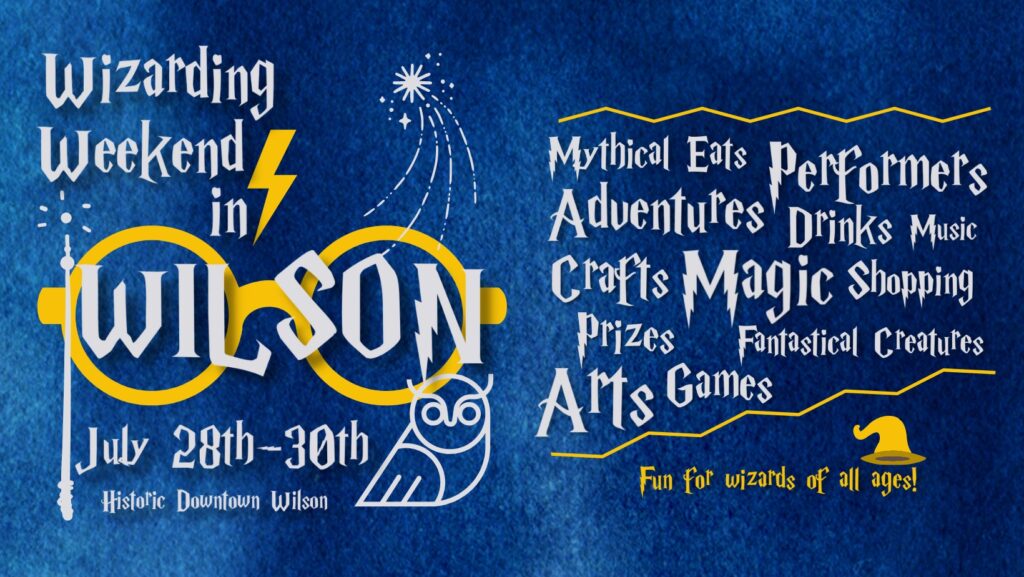 Wizarding weekend in Wilson logo Text: Mythical eats, performers, adventures, drinks, music, crafts, magic, shopping, prizes, fantastical creatures, arts, games. Fun for wizards of all ages!