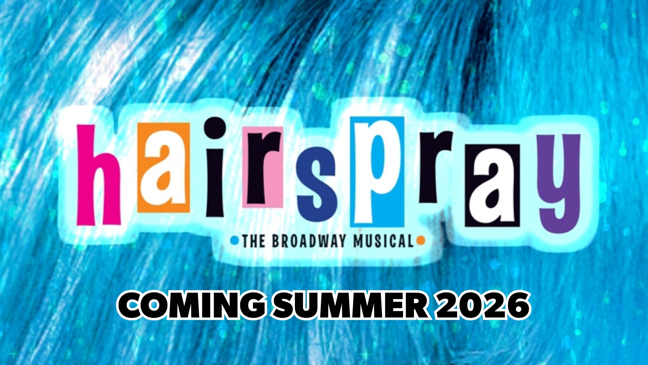 COMING SUMMER 2026 HAIRSPRAY